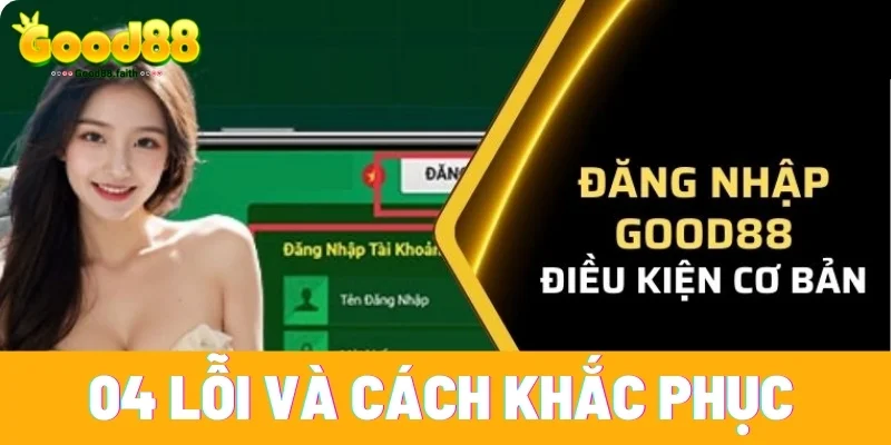 Đăng Nhập Good88 - Tham Gia Sân Chơi Cá Cược Đỉnh Cao 4 04 lỗi và cách khắc phục khi đăng nhập Good88