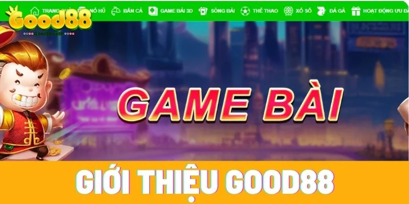Giới thiệu Good88 – Sảnh Cá Cược Giải Trí Số 1 Cho Bet Thủ 1 Giới thiệu Good88