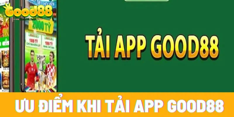 Tải App good88 nhanh chóng, tiện lợi chơi mọi lúc mọi nơi 2 Ưu điểm khi tải app Good88 về để chơi