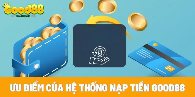 Nạp Tiền Good88 - Cẩm Nang Cho Hội Viên Mới Gia Nhập 2 Ưu điểm của hệ thống nạp tiền Good88
