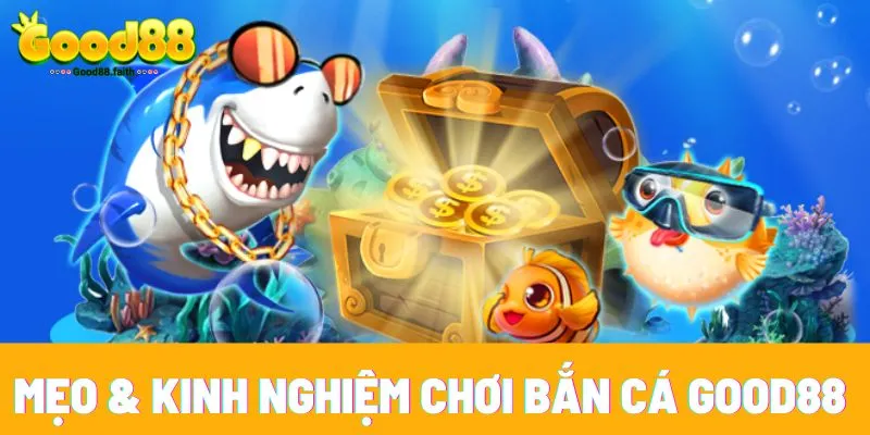 Mẹo & kinh nghiệm chơi bắn cá Good88