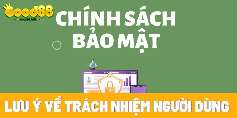 Chính sách bảo mật Good88 - Riêng tư, minh bạch và uy tín 5 Lưu ý về trách nhiệm người dùng với chính sách bảo mật