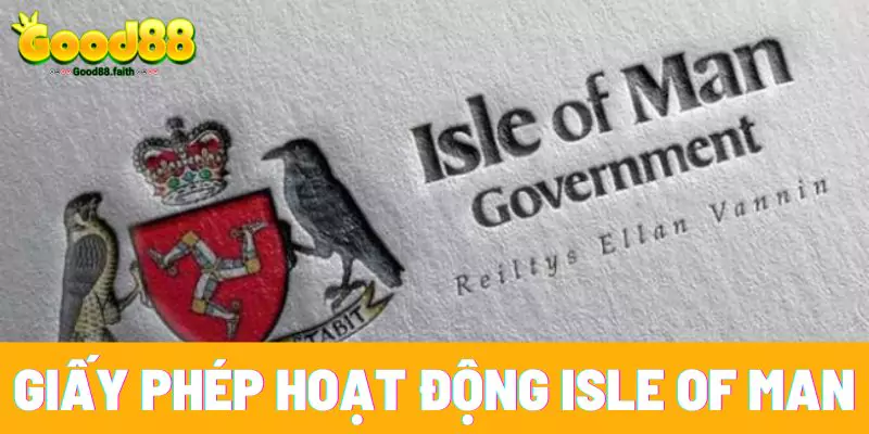 Giấy Phép Hoạt Động Good88 - Chứng Chỉ Quốc Tế Hợp Pháp 4 Cơ quan Isle of Man đã cấp giấy phép hoạt động cho Good88