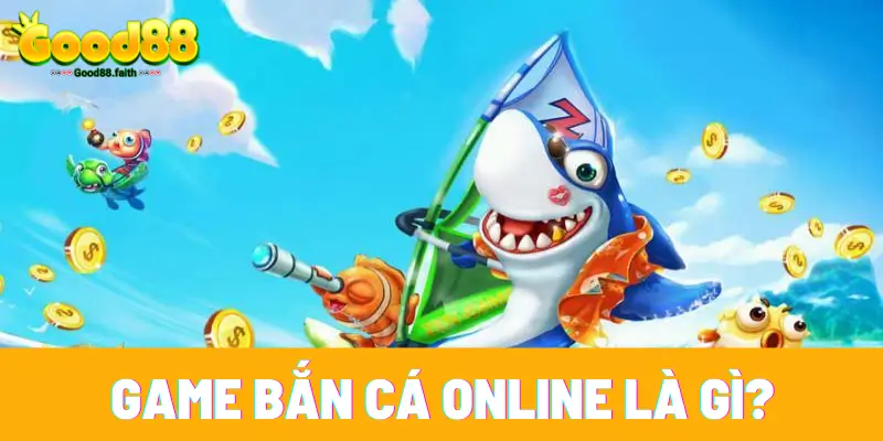 Game Bắn Cá Online Và 5 Ưu Điểm Hot Khi Săn Mồi Tại Good88 2 Sơ lược về bắn cá online