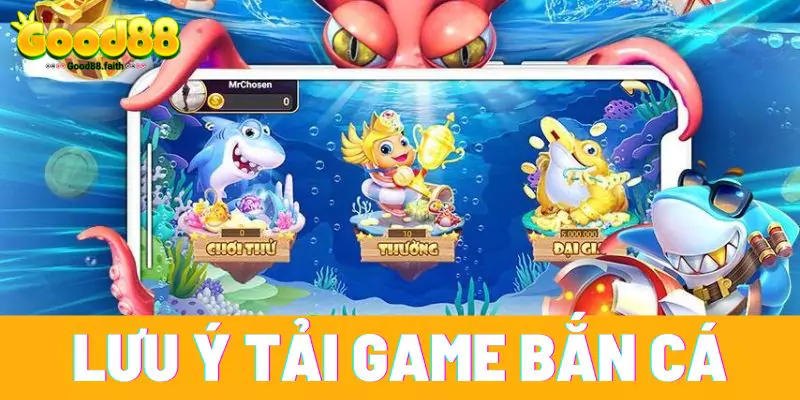 Cách Tải Game Bắn Cá Good88 Kiếm Tiền Thưởng Cực Khủng 5 Một số lưu ý để tải game bắn cá tại Good88 thành công