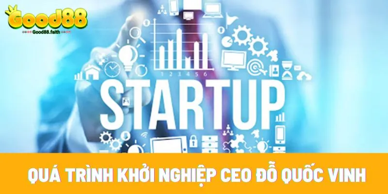 CEO Đỗ Quốc Vinh - Người Sáng Lập Nhà Cái Good88 3 Con đường khởi nghiệp gian nan của CEO Quốc Vinh
