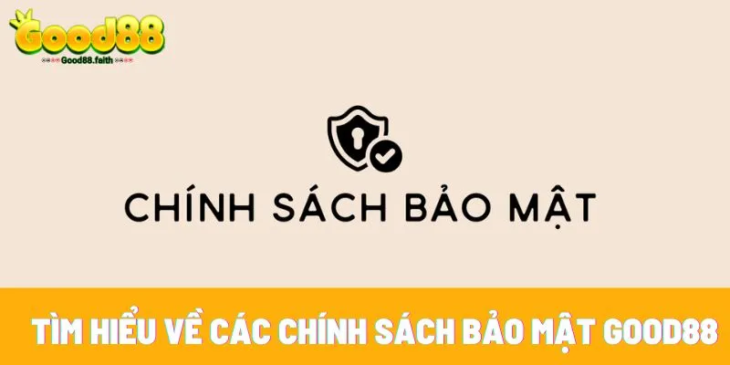 Chính sách bảo mật Good88 - Riêng tư, minh bạch và uy tín 2 Tìm hiểu về các chính sách bảo mật Good88